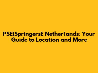 PSEISpringersE Netherlands: Your Guide to Location and More
