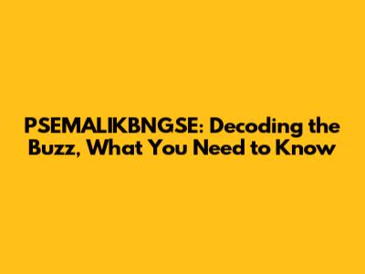 PSEMALIKBNGSE: Decoding the Buzz, What You Need to Know