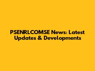 PSENRLCOMSE News: Latest Updates & Developments