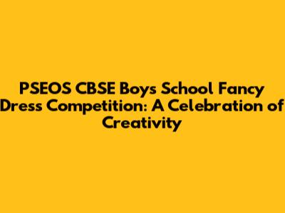 PSEOS CBSE Boys' School Fancy Dress Competition: A Celebration of Creativity