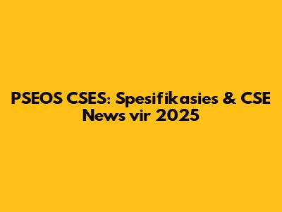 PSEOS CSES: Spesifikasies & CSE News vir 2025