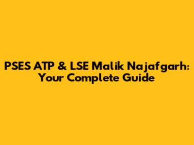 PSES ATP & LSE Malik Najafgarh: Your Complete Guide