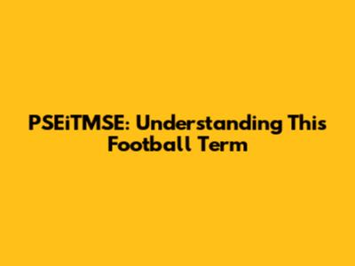 PSEiTMSE: Understanding This Football Term