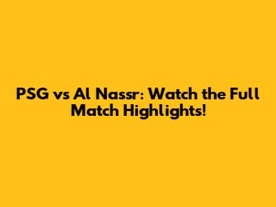 PSG vs Al Nassr: Watch the Full Match Highlights!