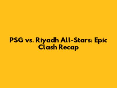 PSG vs. Riyadh All-Stars: Epic Clash Recap