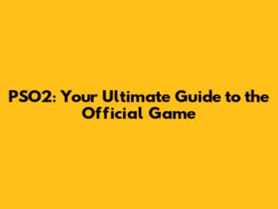 PSO2: Your Ultimate Guide to the Official Game