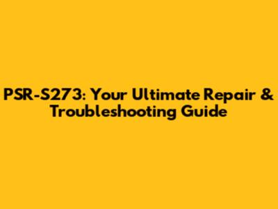 PSR-S273: Your Ultimate Repair & Troubleshooting Guide