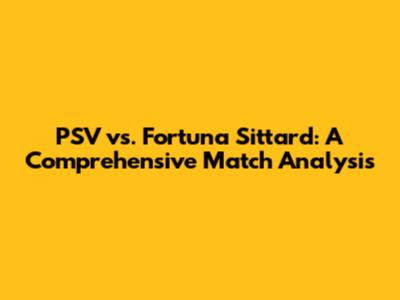 PSV vs. Fortuna Sittard: A Comprehensive Match Analysis