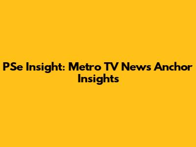 PSe Insight: Metro TV News Anchor Insights