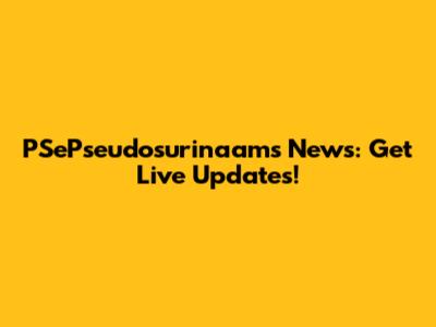 PSePseudosurinaams News: Get Live Updates!
