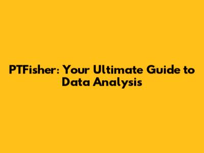 PTFisher: Your Ultimate Guide to Data Analysis