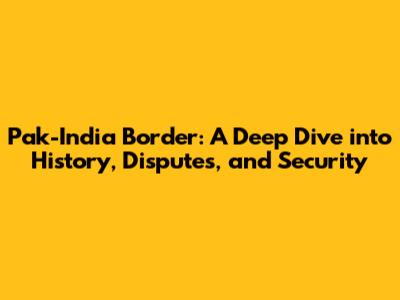 Pak-India Border: A Deep Dive into History, Disputes, and Security