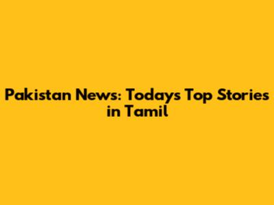 Pakistan News: Today's Top Stories in Tamil