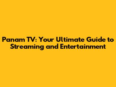 Panam TV: Your Ultimate Guide to Streaming and Entertainment