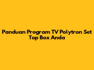 Panduan Program TV Polytron Set Top Box Anda