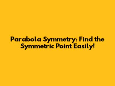 Parabola Symmetry: Find the Symmetric Point Easily!