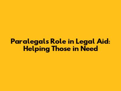 Paralegal's Role in Legal Aid: Helping Those in Need