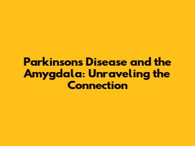 Parkinson's Disease and the Amygdala: Unraveling the Connection