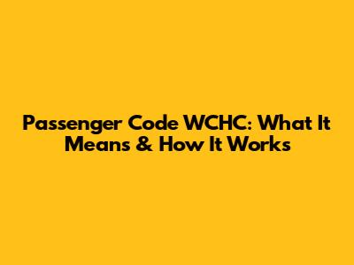 Passenger Code WCHC: What It Means & How It Works