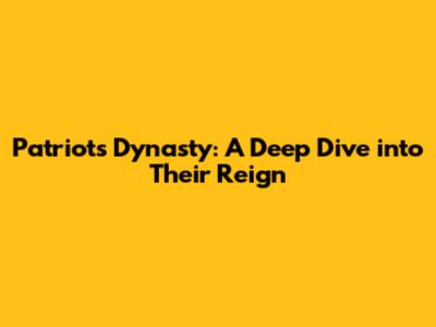 Patriots' Dynasty: A Deep Dive into Their Reign