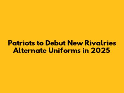 Patriots to Debut New Rivalries Alternate Uniforms in 2025