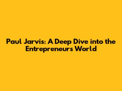 Paul Jarvis: A Deep Dive into the Entrepreneur's World