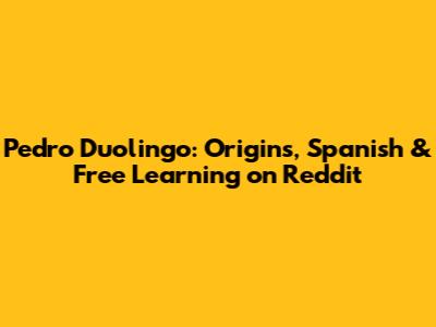 Pedro Duolingo: Origins, Spanish & Free Learning on Reddit
