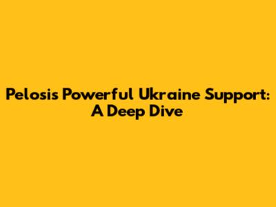 Pelosi's Powerful Ukraine Support: A Deep Dive