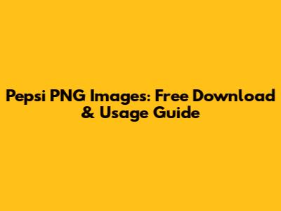 Pepsi PNG Images: Free Download & Usage Guide