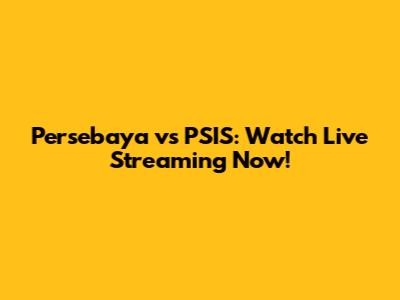 Persebaya vs PSIS: Watch Live Streaming Now!