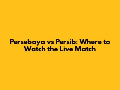 Persebaya vs Persib: Where to Watch the Live Match