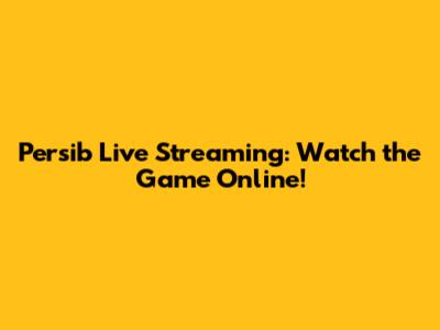 Persib Live Streaming: Watch the Game Online!