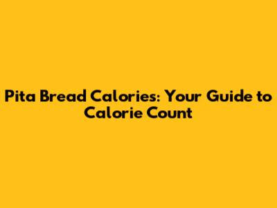Pita Bread Calories: Your Guide to Calorie Count