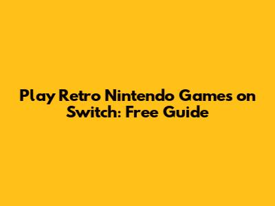 Play Retro Nintendo Games on Switch: Free Guide