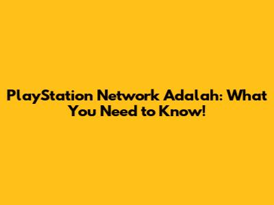 PlayStation Network Adalah: What You Need to Know!