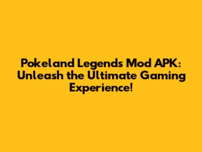 Pokeland Legends Mod APK: Unleash the Ultimate Gaming Experience!