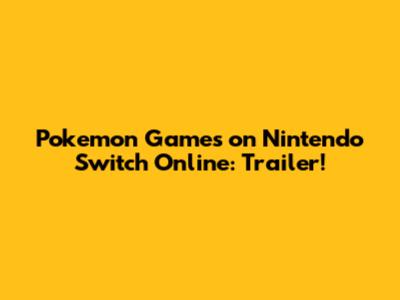 Pokemon Games on Nintendo Switch Online: Trailer!