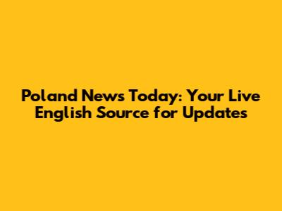 Poland News Today: Your Live English Source for Updates