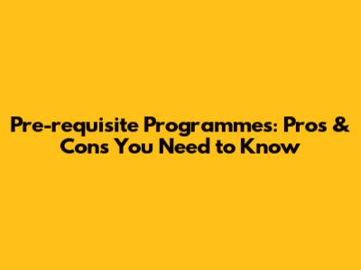 Pre-requisite Programmes: Pros & Cons You Need to Know