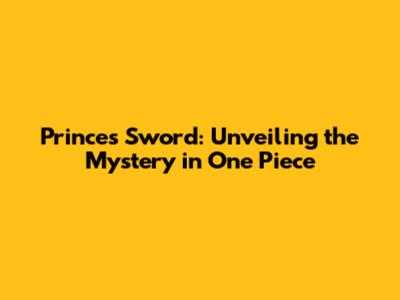 Prince's Sword: Unveiling the Mystery in One Piece
