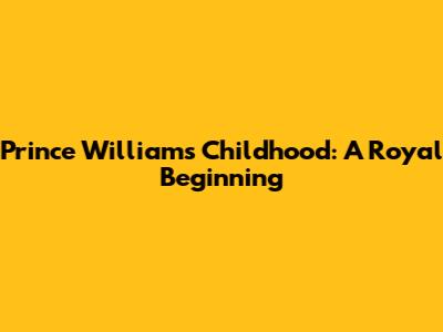 Prince William's Childhood: A Royal Beginning