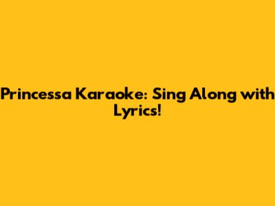 Princessa Karaoke: Sing Along with Lyrics!