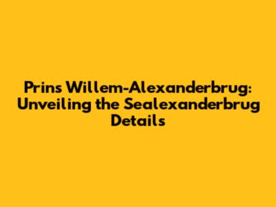 Prins Willem-Alexanderbrug: Unveiling the Sealexanderbrug Details