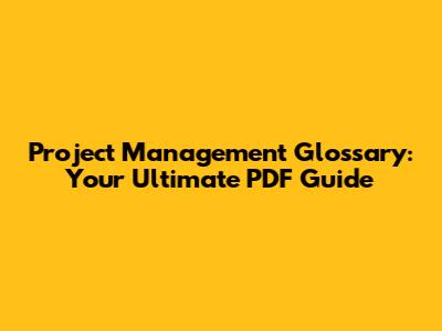 Project Management Glossary: Your Ultimate PDF Guide