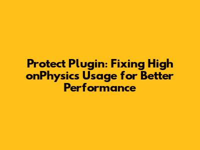Protect Plugin: Fixing High onPhysics Usage for Better Performance