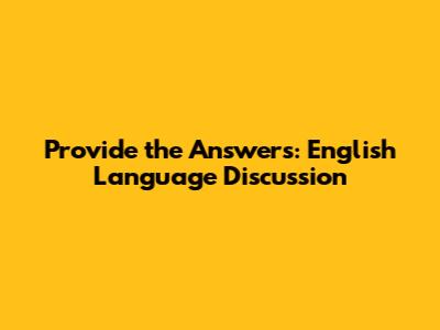 Provide the Answers: English Language Discussion