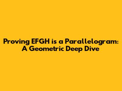Proving EFGH is a Parallelogram: A Geometric Deep Dive