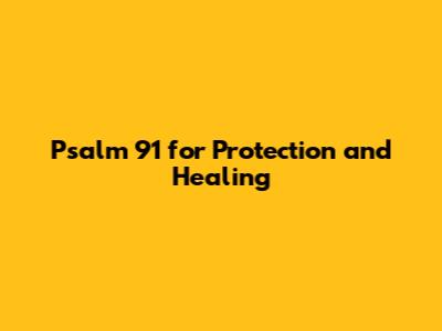 Psalm 91 for Protection and Healing