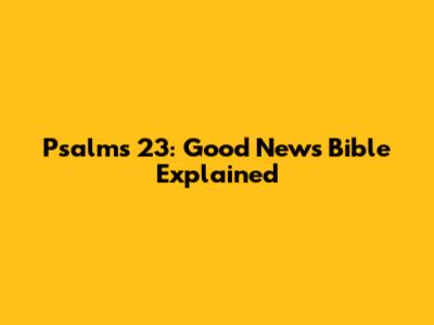 Psalms 23: Good News Bible Explained