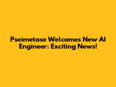 Pseimetase Welcomes New AI Engineer: Exciting News!